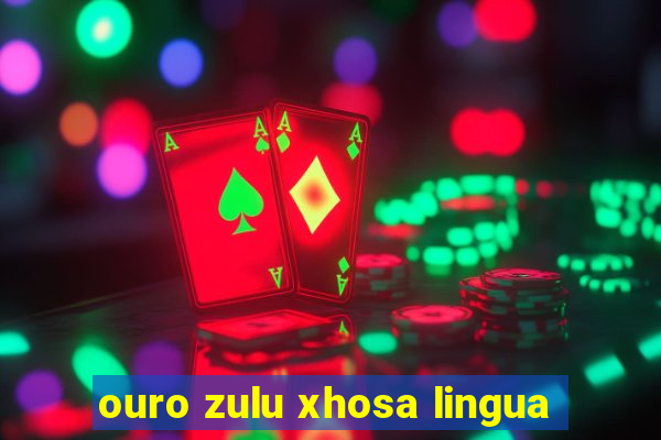 ouro zulu xhosa lingua